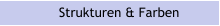 Strukturen & Farben